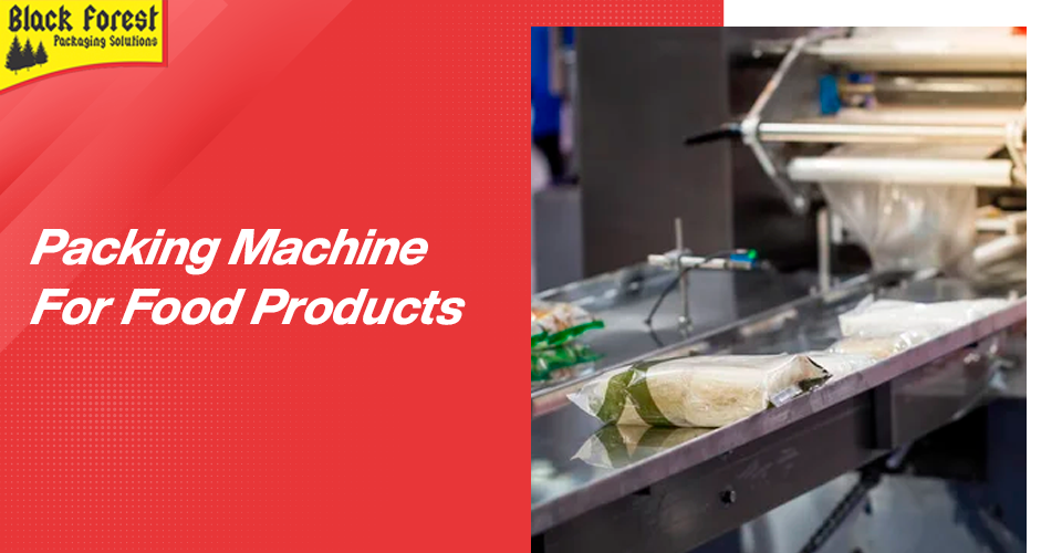Factors to consider when choosing a packaging machine for food products